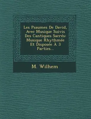 Les Psaumes De David, Avec Musique Suivis Des Cantiques Sacrs: Musique Rhythme Et Dispose 3 Parties... - Les Psaumes De David, Avec Musique Suivis Des Cantiques Sacrs: Musique Rhythme Et Dispose  3 Parties...