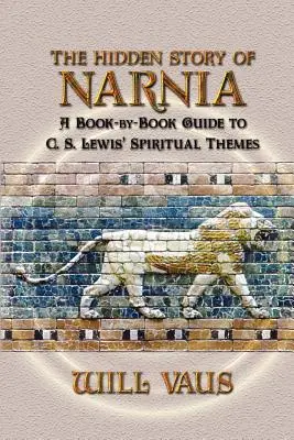 Ukryta historia Narnii: Przewodnik po duchowych tematach C.S. Lewisa książka po książce - The Hidden Story of Narnia: A Book-By-Book Guide to C. S. Lewis' Spiritual Themes