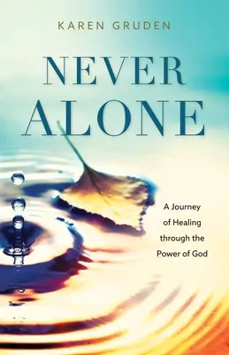 Nigdy sam: Podróż uzdrowienia przez moc Boga - Never Alone: A Journey of Healing through the Power of God