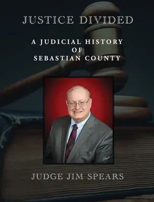 Sprawiedliwość podzielona: Sądowa historia hrabstwa Sebastian - Justice Divided: A Judicial History of Sebastian County