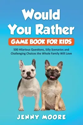 Would You Rather Game Book for Kids: 500 zabawnych pytań, głupich scenariuszy i trudnych wyborów, które pokocha cała rodzina - Would You Rather Game Book for Kids: 500 Hilarious Questions, Silly Scenarios and Challenging Choices the Whole Family Will Love