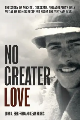 No Greater Love: Historia Michaela Crescenza, jedynego filadelfijskiego odznaczonego Medalem Honoru za wojnę w Wietnamie - No Greater Love: The Story of Michael Crescenz, Philadelphia's Only Medal of Honor Recipient of the Vietnam War