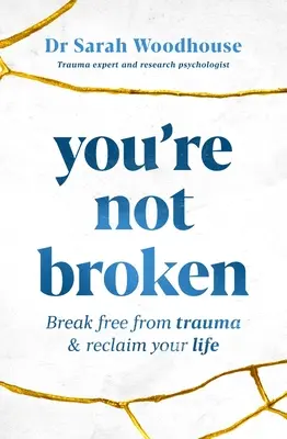 Nie jesteś złamany: Uwolnij się od traumy i odzyskaj swoje życie - You're Not Broken: Break Free from Trauma & Reclaim Your Life