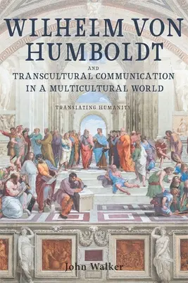 Wilhelm Von Humboldt i komunikacja transkulturowa w wielokulturowym świecie: Tłumaczenie ludzkości - Wilhelm Von Humboldt and Transcultural Communication in a Multicultural World: Translating Humanity