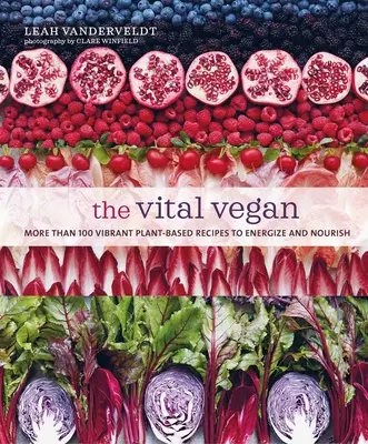 The Vital Vegan: Ponad 100 żywych przepisów na bazie roślin, które dodają energii i odżywiają - The Vital Vegan: More Than 100 Vibrant Plant-Based Recipes to Energize and Nourish