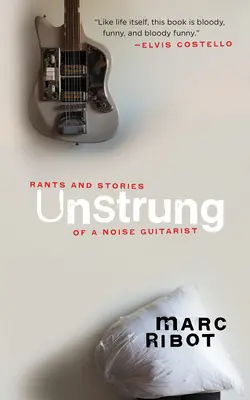 Unstrung: Ranty i historie gitarzysty noise'owego - Unstrung: Rants and Stories of a Noise Guitarist