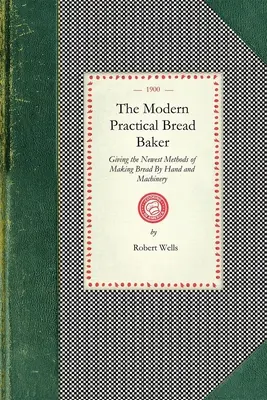 Nowoczesny praktyczny piekarz chleba: Giving the Newest Methods of Making Bread by Hand and Machinery; Również nowe pomysły i instrukcje dotyczące handlu - Modern Practical Bread Baker: Giving the Newest Methods of Making Bread by Hand and Machinery; Also New Ideas and Instructions on the Trade