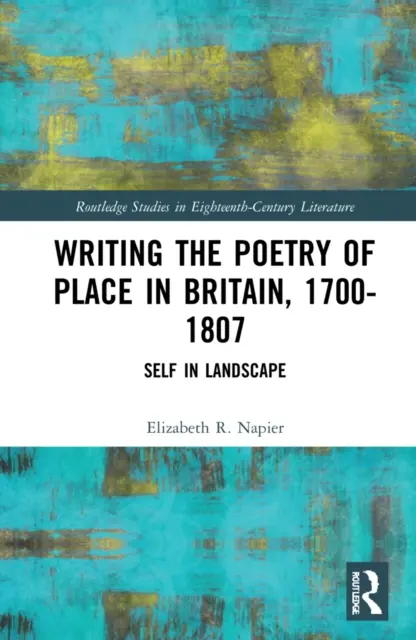 Pisanie poezji miejsca w Wielkiej Brytanii, 1700-1807: jaźń w krajobrazie - Writing the Poetry of Place in Britain, 1700-1807: Self in Landscape