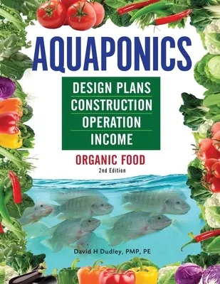 Aquaponics Plany projektowe, budowa, eksploatacja i dochód: Żywność ekologiczna - Aquaponics Design Plans, Construction, Operation, and Income: Organic Food