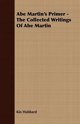 Elementarz Abe'a Martina - zebrane pisma Abe'a Martina - Abe Martin's Primer - The Collected Writings of Abe Martin