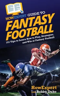 HowExpert Guide to Fantasy Football: 101 wskazówek, jak grać, strategować i wygrywać w Fantasy Football - HowExpert Guide to Fantasy Football: 101 Tips to Learn How to Play, Strategize, and Win at Fantasy Football