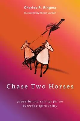 Pościg za dwoma końmi: przysłowia i powiedzenia dla codziennej duchowości - Chase Two Horses: proverbs and sayings for an everyday spirituality