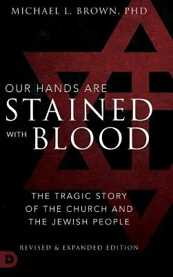 Nasze ręce są splamione krwią, poprawione i rozszerzone: Tragiczna historia Kościoła i narodu żydowskiego - Our Hands are Stained with Blood Revised and Expanded: The Tragic Story of the Church and the Jewish People