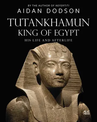 Tutenchamon, król Egiptu: Jego życie i późniejsze losy - Tutankhamun, King of Egypt: His Life and Afterlife