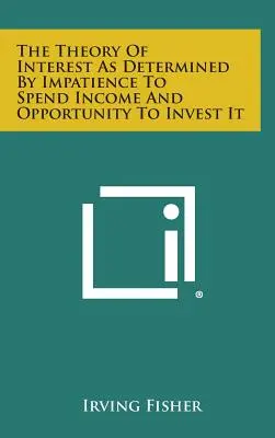 Teoria odsetek jako determinant niecierpliwości do wydawania dochodów i możliwości ich inwestowania - The Theory of Interest as Determined by Impatience to Spend Income and Opportunity to Invest It