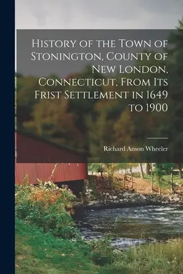 Historia miasta Stonington, hrabstwo New London, Connecticut, od jego pierwszego osiedlenia w 1649 r. do 1900 r. - History of the Town of Stonington, County of New London, Connecticut, From Its Frist Settlement in 1649 to 1900