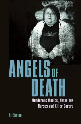 Anioły śmierci: Morderczy medycy, nikczemne pielęgniarki i zabójczy opiekunowie - Angels of Death: Murderous Medics, Nefarious Nurses and Killer Carers