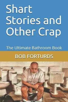 Shart Stories and Other Crap: The Ultimate Bathroom Book