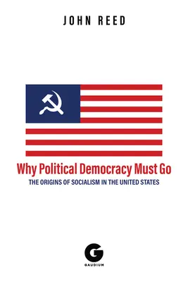 Dlaczego demokracja polityczna musi odejść: Początki socjalizmu w Stanach Zjednoczonych - Why Political Democracy Must Go: The Origins of Socialism in the United States