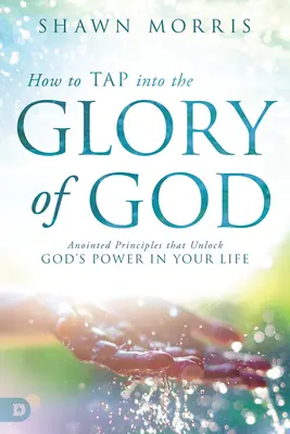 Jak wykorzystać chwałę Boga: Namaszczone zasady, które uwalniają Bożą moc w twoim życiu - How to Tap Into the Glory of God: Anointed Principles That Unlock God's Power in Your Life