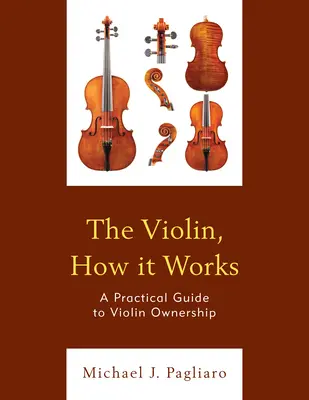 Skrzypce, jak to działa: Praktyczny przewodnik po posiadaniu skrzypiec - The Violin, How It Works: A Practical Guide to Violin Ownership