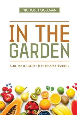 W ogrodzie: 40-dniowa podróż nadziei i uzdrowienia - In the Garden: A 40-Day Journey of Hope and Healing