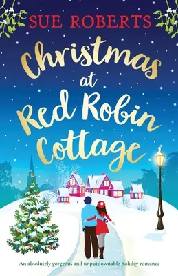 Christmas at Red Robin Cottage: Absolutnie wspaniały i nie do odrzucenia wakacyjny romans - Christmas at Red Robin Cottage: An absolutely gorgeous and unputdownable holiday romance