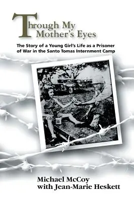 Oczami mojej matki: Historia życia młodej dziewczyny jako jeńca wojennego w obozie internowania Santo Tomas - Through My Mother's Eyes: The Story of a Young Girl's Life as a Prisoner of War in the Santo Tomas Internment Camp