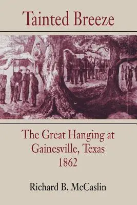 Tainted Breeze: Wielkie powieszenie w Gainesville w Teksasie, 1862 r. - Tainted Breeze: The Great Hanging at Gainesville, Texas, 1862