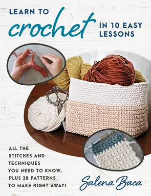 Naucz się szydełkować w 10 prostych lekcjach: Wszystkie ściegi i techniki, które musisz znać, plus 28 wzorów do wykonania od razu! - Learn to Crochet in 10 Easy Lessons: All the Stitches and Techniques You Need to Know, Plus 28 Patterns to Make Right Away!