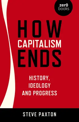 Jak kończy się kapitalizm: historia, ideologia i postęp - How Capitalism Ends: History, Ideology and Progress