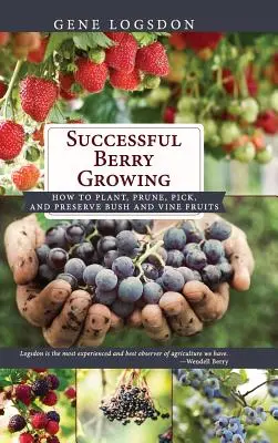 Udana uprawa jagód: Jak sadzić, przycinać, zbierać i konserwować owoce krzewów i winorośli - Successful Berry Growing: How to Plant, Prune, Pick and Preserve Bush and Vine Fruits