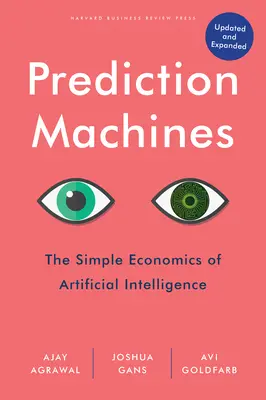 Maszyny predykcyjne, zaktualizowane i rozszerzone: Prosta ekonomia sztucznej inteligencji - Prediction Machines, Updated and Expanded: The Simple Economics of Artificial Intelligence