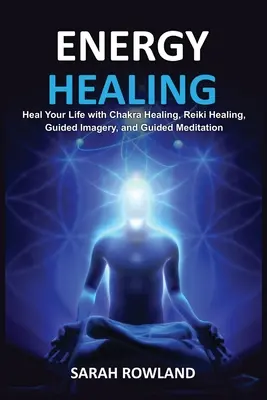 Uzdrawianie energią: Uzdrawianie ciała i zwiększanie energii dzięki uzdrawianiu Reiki, obrazowaniu kierowanemu, równoważeniu czakr i uzdrawianiu czakr - Energy Healing: Heal Your Body and Increase Energy with Reiki Healing, Guided Imagery, Chakra Balancing, and Chakra Healing