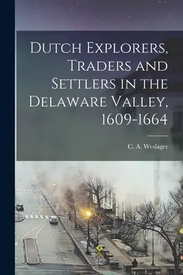 Holenderscy odkrywcy, handlarze i osadnicy w dolinie Delaware, 1609-1664 (Weslager C. a. (Clinton Alfred) 1909-) - Dutch Explorers, Traders and Settlers in the Delaware Valley, 1609-1664 (Weslager C. a. (Clinton Alfred) 1909-)