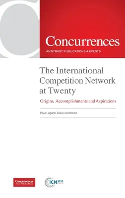 The International Competition Network at Twenty: Początki, osiągnięcia i aspiracje - The International Competition Network at Twenty: Origins, Accomplishments and Aspirations