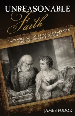 Nierozsądna wiara: Jak William Lane Craig wyolbrzymia argumenty za chrześcijaństwem - Unreasonable Faith: How William Lane Craig Overstates the Case for Christianity