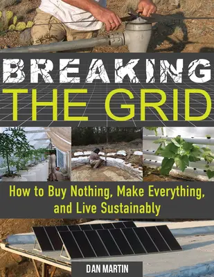 Breaking the Grid: Jak nic nie kupować, robić wszystko i żyć w sposób zrównoważony - Breaking the Grid: How to Buy Nothing, Make Everything, and Live Sustainably