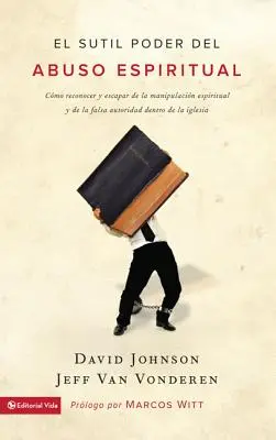 The Subtle Power of Spiritual Abuse: How to Recognise and Escape Spiritual Manipulation and False Authority within the Church = The Subtle - El sutil poder del abuso espiritual: Cmo reconocer y escapar de la manipulacin espiritual y de la falsa autoridad dentro de la iglesia = The Subtle