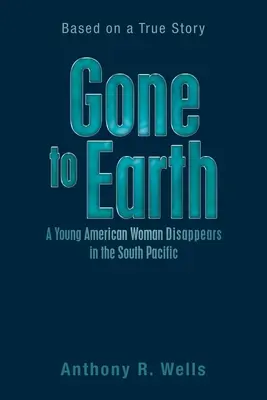 Gone to Earth: Młoda Amerykanka znika na południowym Pacyfiku: na podstawie prawdziwej historii - Gone to Earth a Young American Woman Disappears in the South Pacific: Based on a True Story