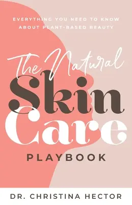 The Natural Skin Care Playbook: Wszystko, co musisz wiedzieć o roślinnej pielęgnacji urody - The Natural Skin Care Playbook﻿: ﻿﻿Everything You Need to Know About Plant-Based Beauty