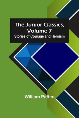 Klasyka młodzieżowa, tom 7: Opowieści o odwadze i bohaterstwie - The Junior Classics, Volume 7: Stories of Courage and Heroism