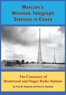 Bezprzewodowe stacje telegraficzne Marconiego w Essex: Stulecie stacji radiowych w Brentwood i Ongar - Marconi's Wireless Telegraph Stations in Essex: The Centenary of Brentwood and Ongar Radio Stations