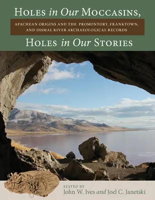 Dziury w naszych mokasynach, dziury w naszych historiach: Pochodzenie Apaczów i zapisy archeologiczne Promontory, Franktown i Dismal River - Holes in Our Moccasins, Holes in Our Stories: Apachean Origins and the Promontory, Franktown, and Dismal River Archaeological Records