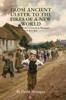 Od starożytnego Ulsteru do pożarów nowego świata: Historia Monaganów z Connecticut i ich krewnych - From Ancient Ulster to the Fires of a New World: The Story of the Connecticut Monagans and their Kin