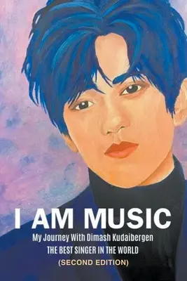 I Am Music: Moja podróż z Dimashem Kudaibergenem: NAJLEPSZY ŚPIEWAK NA ŚWIECIE (wydanie drugie) - I Am Music: My Journey With Dimash Kudaibergen: THE BEST SINGER IN THE WORLD (Second Edition)