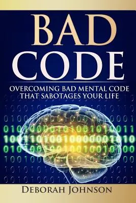 Zły kod: Przezwyciężanie złego kodu mentalnego, który sabotuje twoje życie - Bad Code: Overcoming Bad Mental Code That Sabotages Your Life