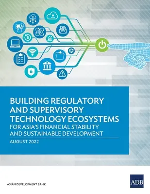 Budowanie ekosystemów technologii regulacyjnych i nadzorczych: Dla stabilności finansowej i zrównoważonego rozwoju Azji - Building Regulatory and Supervisory Technology Ecosystems: For Asia's Financial Stability and Sustainable Development