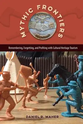 Mityczne granice: Pamiętanie, zapominanie i czerpanie zysków z turystyki dziedzictwa kulturowego - Mythic Frontiers: Remembering, Forgetting, and Profiting with Cultural Heritage Tourism