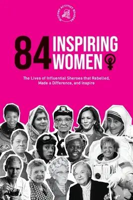84 inspirujące kobiety: życie wpływowych bohaterek, które zbuntowały się, dokonały zmian i inspirują (Feminist Book) - 84 Inspiring Women: The Lives of Influential Sheroes that Rebelled, Made a Difference, and Inspire (Feminist Book)